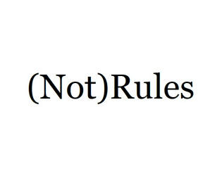 (Not)Rules   - (Not)Rules is an almost freeform RPG (not)Rules 