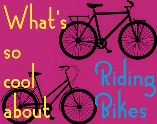 What's So Cool About Riding Bikes?   - ride bikes and be kids. Bring 2d6. 
