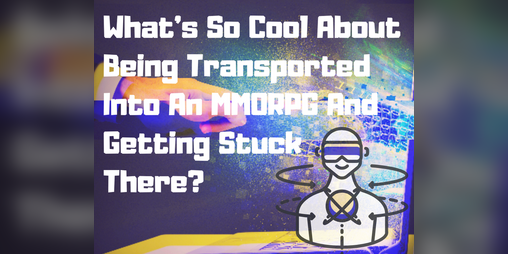 Cover image for What's So Cool About Being Transported Into An MMORPG And Getting Stuck There?