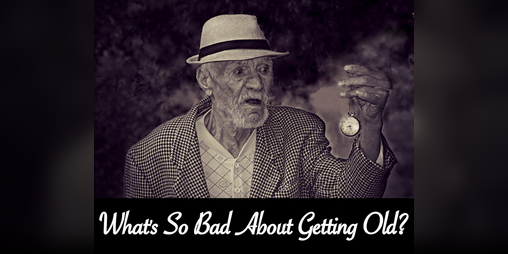 Cover image for What's So Bad About Getting Old?