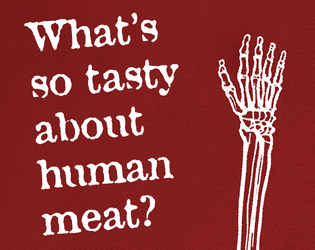 What's so Tasty about Human Meat?   - Tabletop RPG about cannibal tribes amidst the apocalyptic badlands. 