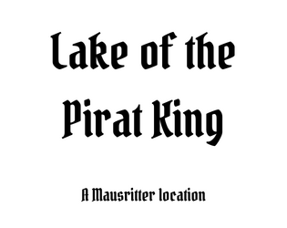 Lake of the Pirat King   - An adventure location compatible with Mausritter. 