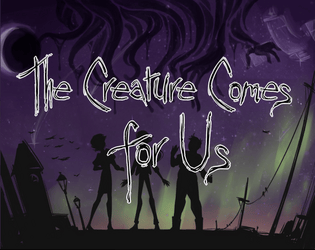 The Creature Comes for Us   - A card-drawing game for 1+ players. Create a world, a menace to threaten it, heroes to fight it, and then do battle. 