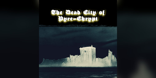 Cover image for The Dead City of Pyre-Chrypt