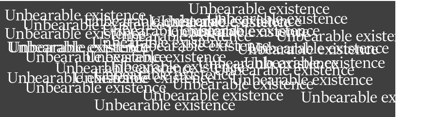 Unbearable existence
