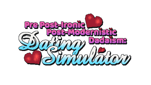 Pre Post-Modernistic Post-Ironic Dadaism: Dating Simulator