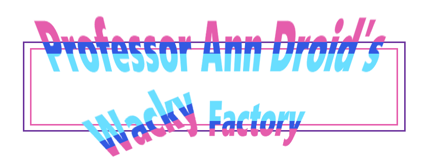 Professor Ann Droid's Wacky Factory