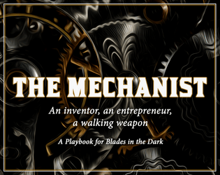The Mechanist   - An Inventor, an Entrepreneur, a Walking Weapon playbook for Blades in the Dark 