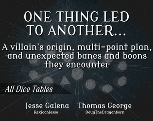 One Thing Led to Another... A Villain's Origin, Multi-Point Plan, and Unexpected Banes and Boons They Encounter   - 3 All Dice Tables to make your TTRPG villain and their plan dynamic and enjoyable 