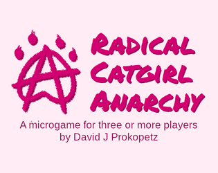 Radical Catgirl Anarchy   - A microgame for three or more players 