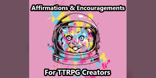 Cover image for Affirmations & Encouragements For TTRPG Creators