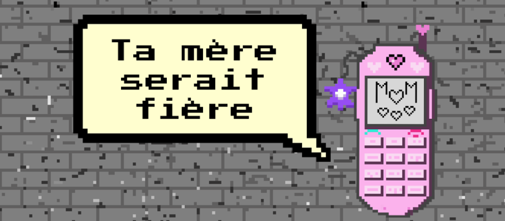 Ta mère serait fière