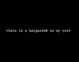 there is a b@lgare%# on my roof
