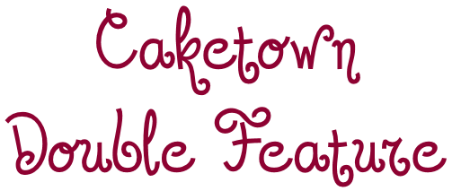 Caketown Double Feature