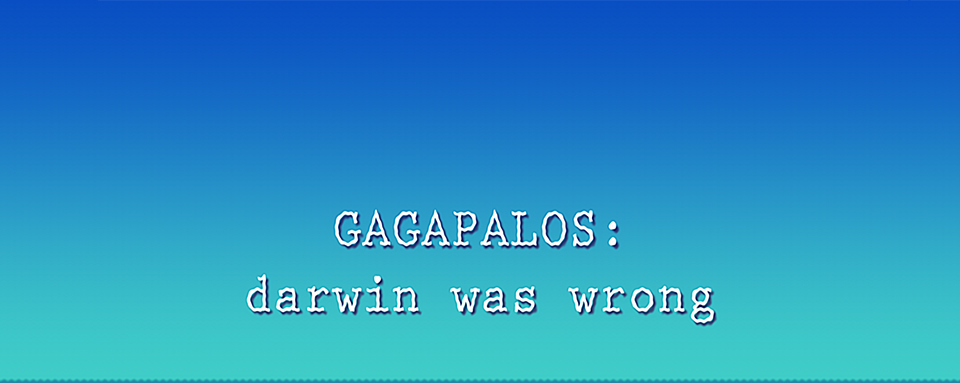 Gagapalos: Darwin was wrong!