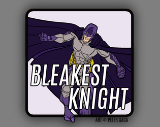BLEAKEST KNIGHT   - A journaling game of the making or breaking of a vigilante hero. 