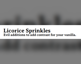 Licorice sprinkles   - A few extra things for The Vanilla Game. 
