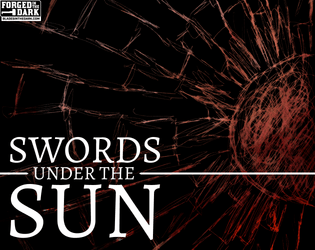 Swords Under The Sun   - Blades in the Dark meet Dungeon World 