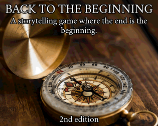Back to the Beginning 2e   - A storytelling game where the end is the beginning. 