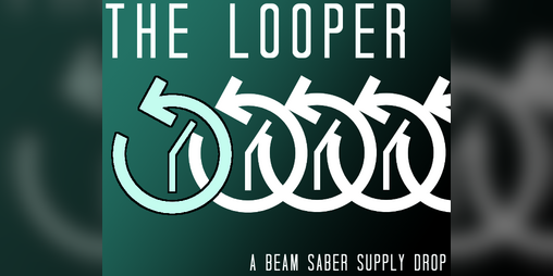 Cover image for The Looper - A Beam Saber Supply Drop