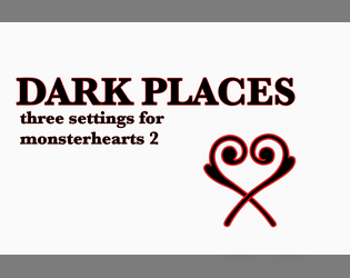 Dark Places   - Three premade settings for Monsterhearts 2. 