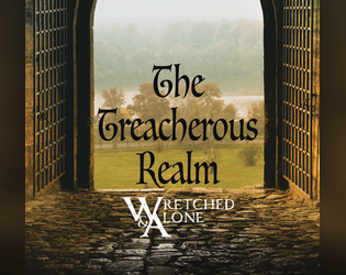 The Treacherous Realm   - A Wretched & Alone game. Survive being hunted in a fey realm. 