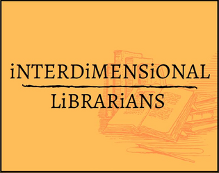 Interdimensional Librarians   - Explore the multiverse, meet strange exotic people, and lend them books. 