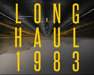 Long Haul 1983   - A solo RPG of empty highways and relentless threats. 
