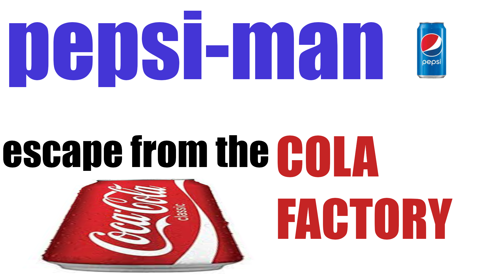 Pepsi-Man. escape from the coke factory.