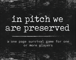 in pitch we are preserved   - a one page survival game for one or more players 