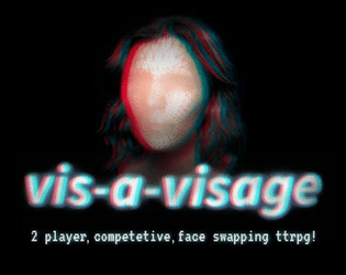 Vis-a-visage   - a 2 player, competetive, face swapping ttrpg! 