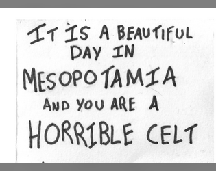 It is a Wonderful Day in Mesopotamia and You Are a Horrible Celt  