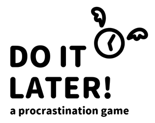 DO IT LATER!   - a procrastination game. 