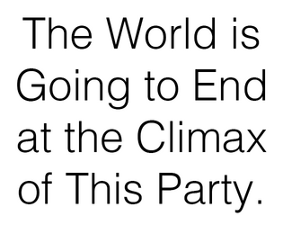 The World is Going to End at the Climax of This Party.