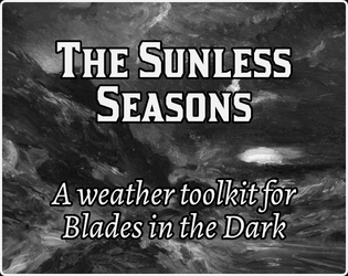 The Sunless Seasons   - A weather toolkit for Blades in the Dark 