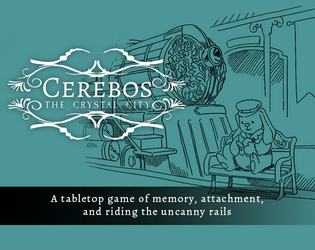 Cerebos: The Crystal City   - A tabletop game of memory, attachment, and riding the uncanny rails 