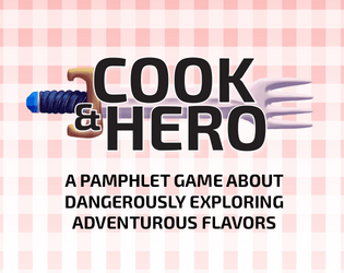 Cook & Hero   - A pamphlet game about dangerously exploring adventurous flavors 