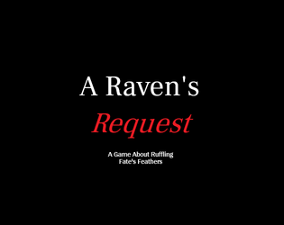 A Raven's Request   - A journaling game where you rescue someone from the depths of the Realm of the Dead while not tempting fate 