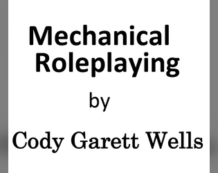 Mechanical Roleplaying   - Outlines basic mechanics to make Roleplay meaningful in games that don't reward roleplay mechanically. 