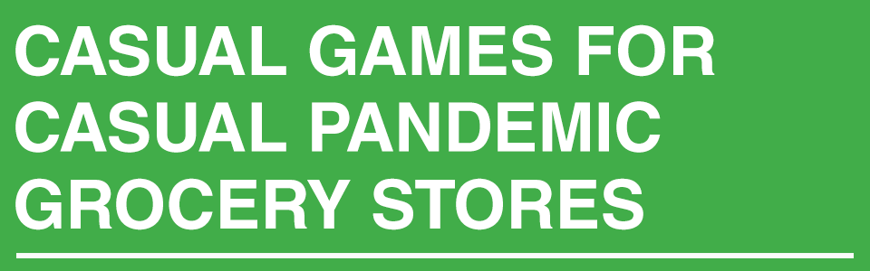 Casual Games for Casual Pandemic Grocery Stores