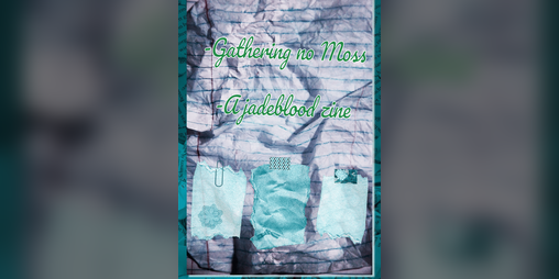 Cover image for Gathering no moss - A jadeblood zine