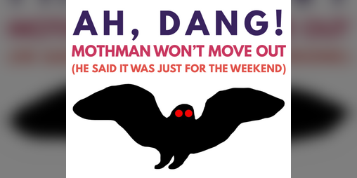 Cover image for Ah, Dang! Mothman Won't Move Out (He Said It Was Just For The Weekend)