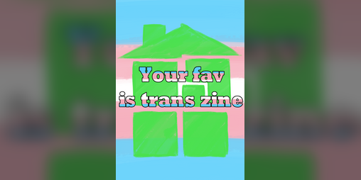 Cover image for Your fav is trans zine
