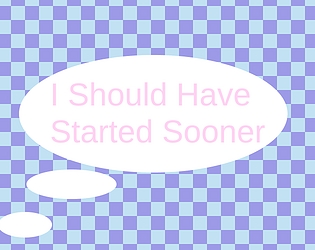 I Should Have Started Sooner