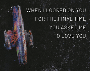 When I looked on you for the final time you asked me to love you   - A solo game about your mind and physical reality changing beyond your control 