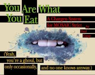 You Are What You Eat, A Chargen System for MOSAIC Strict   - Yeah, You're a Ghoul, but Only Occasionally, and No One Knows Anyway. 