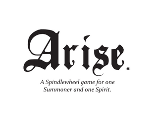 Arise.   - A Spindlewheel game for one Summoner and one Spirit. 