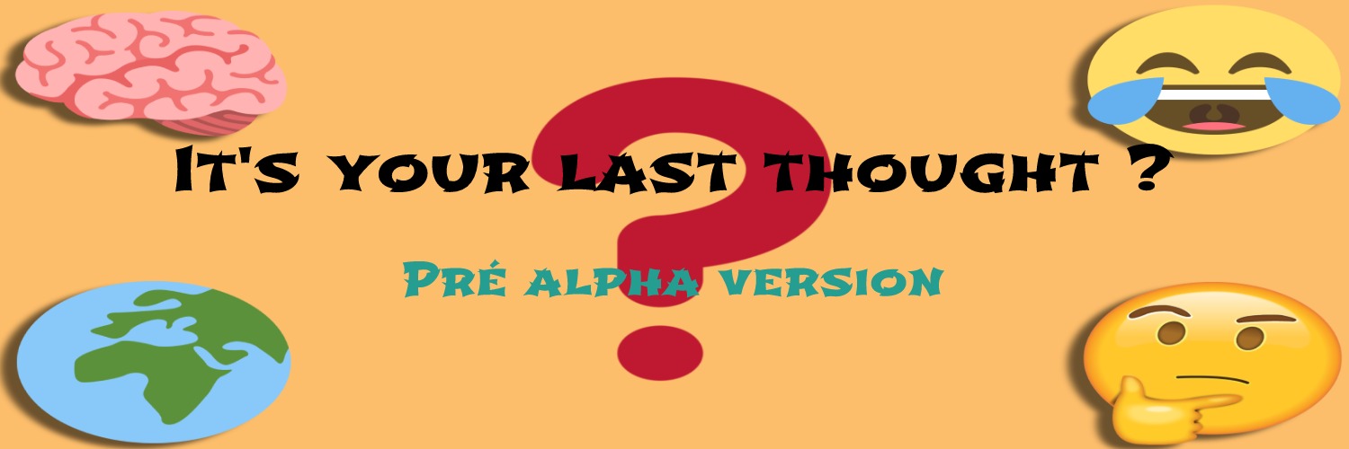 It's your last thought ?