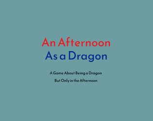 An Afternoon as a Dragon   - A bookmark-sized journaling game about being a dragon... but only in the afternoon 