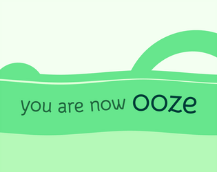 you are now ooze   - a small game for oozes, or anyone expecting to be ooze in the future 